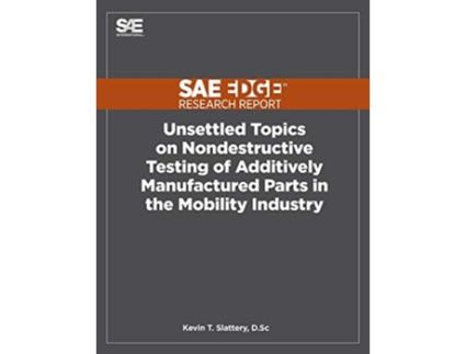 Livro Unsettled Topics on Nondestructive Testing of Additively Manufactured Parts in the Mobility Industry de Kevin Slattery (Inglês)
