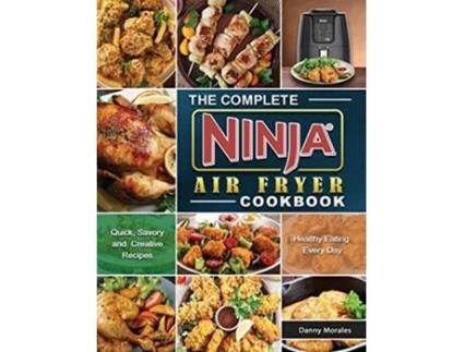 Livro The Complete Ninja Air Fryer Cookbook Quick Savory and Creative Recipes for Healthy Eating Every Day de Danny Morales (Inglês)
