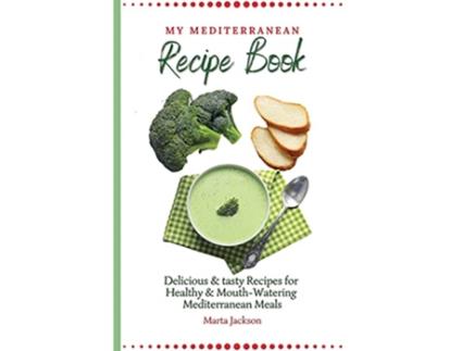 Livro My Mediterranean Recipe Book Delicious tasty Recipes for Healthy Mouth Watering Mediterranean Meals de Marta Jackson (Inglês)