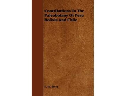 Livro Contributions To The Paleobotany Of Peru Bolivia And Chile de E W Berry (Inglês)