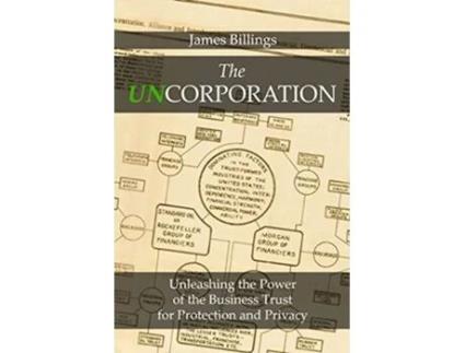 Livro The Uncorporation Unleashing the Power of the Business Trust for Your Protection and Privacy de James Billings (Inglês)