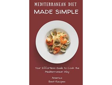 Livro Mediterranean Diet Made Simple Your Effortless Guide to Cook the Mediterranean Way de America Best Recipes (Inglês)