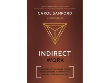 Livro Indirect Work A Regenerative Change Theory for Businesses Communities Institutions and Humans de Carol Sanford (Inglês)