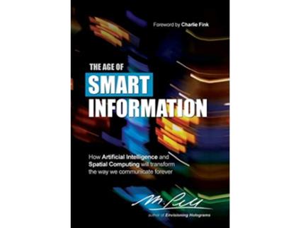 Livro The Age of Smart Information How Artificial Intelligence and Spatial Computing will transform the way we communicate forever de M Pell (Inglês)
