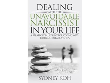 Livro Dealing with the Unavoidable Narcissist in Your Life A Strategic Blueprint for Coping with Difficult Relationships de Sydney Koh (Inglês)