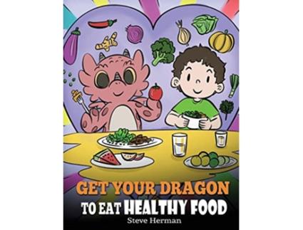 Livro Get Your Dragon To Eat Healthy Food de Steve Herman (Inglês - Capa Dura)