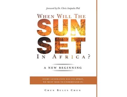 Livro When Will the Sun Set in Africa A New Beginning Every Generation has its Spirit we must seek to understand it de Chun Chun Bulus (Inglês)