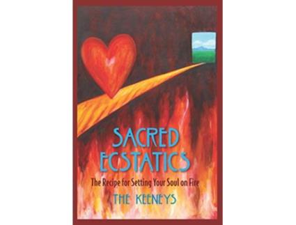Livro Sacred Ecstatics The Recipe for Setting Your Soul on Fire de The Keeneys (Inglês)
