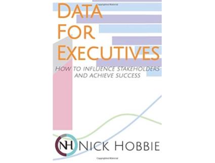 Livro Data For Executives How to influence stakeholders and achieve success de Nick Hobbie (Inglês)