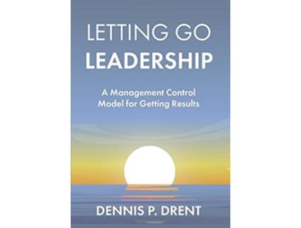 Livro LETTING GO LEADERSHIP A Management Control Model for Getting Results de Dennis P Drent (Inglês)
