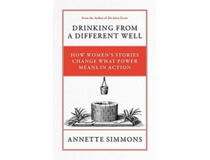 Livro Drinking from a Different Well How Women’s Stories Change What Power Means in Action de Annette Simmons (Inglês)