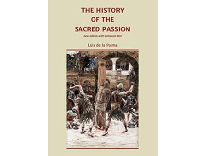 Livro The History of the Sacred Passion new edition with enhanced text de Luis De La Palma (Inglês)