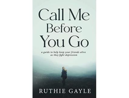 Livro Call Me Before You Go A Guide to Help Keep Your Friends Alive as They Fight Depression de Ruthie Gayle (Inglês)