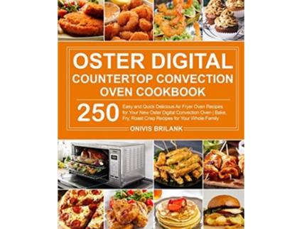 Livro Oster Digital Countertop Convection Oven Cookbook de Onivis Brilank (Inglês)