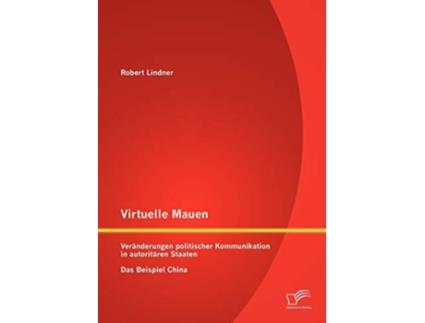 Livro Virtuelle Mauern Veränderungen politischer Kommunikation in autoritären Staaten Das Beispiel China German Edition de Robert Lindner (Alemão)