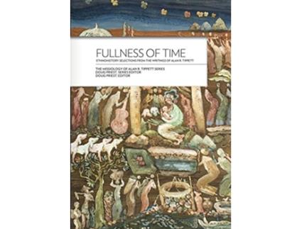 Livro Fullness of Time Ethnohistory Selections from the Writtings of Alan R Tippett Missiology of Alan R Tippett de Alan R Tippett (Inglês)