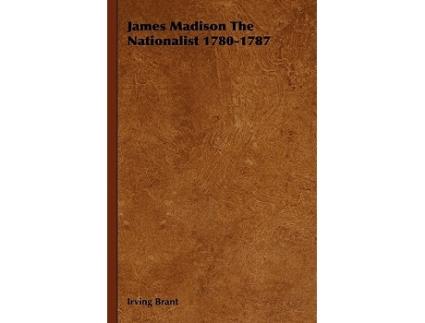 Livro James Madison The Nationalist 17801787 de Irving Brant (Inglês)