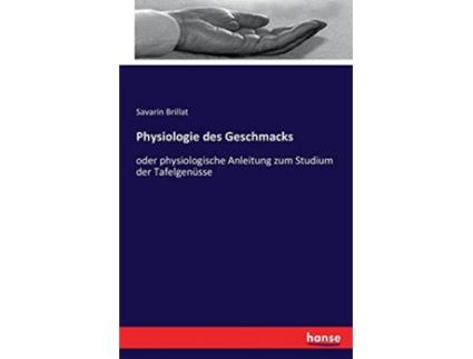 Livro Physiologie des Geschmacks oder physiologische Anleitung zum Studium der Tafelgenüsse German Edition de Savarin Brillat Brillat (Alemão)