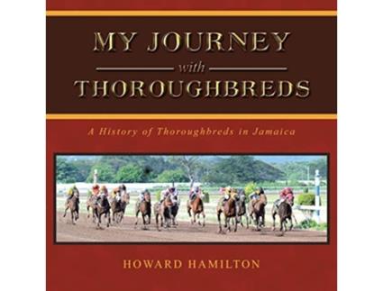 Livro My Journey with Thoroughbreds A History of Thoroughbreds in Jamaica de Howard Hamilton (Inglês)