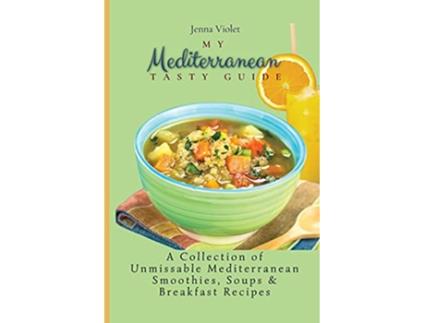 Livro My Mediterranean Tasty Guide A Collection of Unmissable Mediterranean Smoothies Soups Breakfast Recipes de Jenna Violet (Inglês)