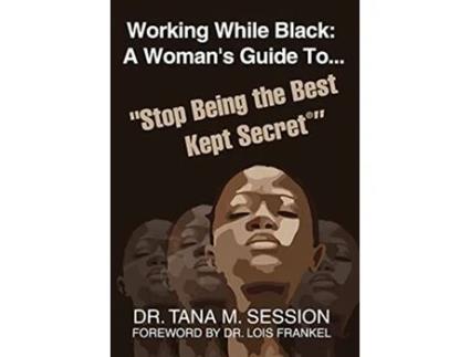 Livro Working While Black A Womans Guide to Stop Being the Best Kept Secret de Dr Tana Session (Inglês)