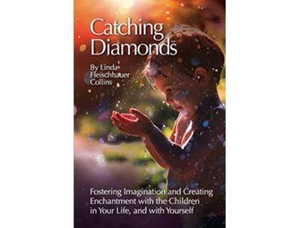 Livro Catching Diamonds Fostering Imagination and Creating Enchantment with the Children in Your Life and with Yourself de Linda F Collins (Inglês)