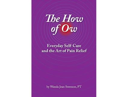 Livro The How of Ow Everyday SelfCare and the Art of Pain Relief de Wanda Jean Swenson (Inglês)