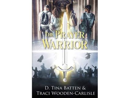 Livro The Prayer Warrior A Suspenseful Christian Fantasy de Traci WoodenCarlisle D Tina Batten (Inglês)