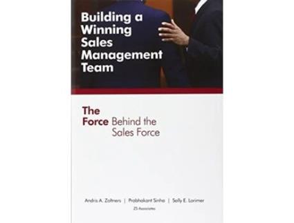 Livro Building a Winning Sales Management Team The Force Behind the Sales Force de Andris A Zoltners Prabhakant Sinha Sally E Lorimer (Inglês)