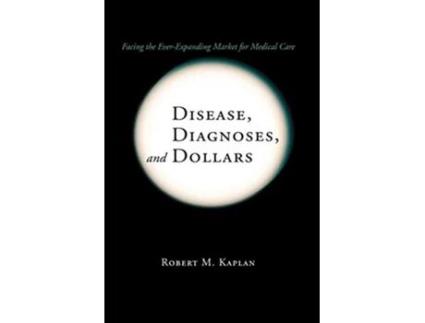 Livro Disease Diagnoses and Dollars Facing the EverExpanding Market for Medical Care de Robert M Kaplan (Inglês)