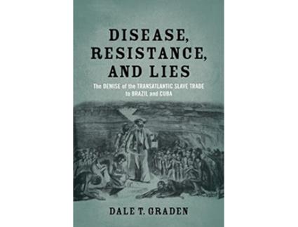Livro Disease Resistance and Lies The Demise of the Transatlantic Slave Trade to Brazil and Cuba de Dale T Graden (Inglês)