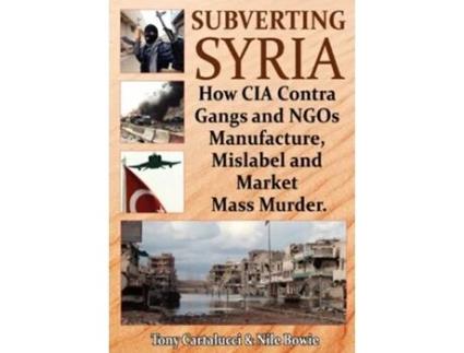 Livro Subverting Syria de Tony Cartalucci e Nile Bowie (Inglês)