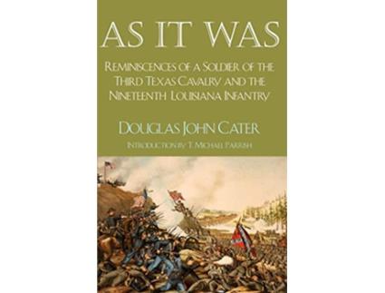 Livro As It Was Reminiscences of a Soldier of the Third Texas Cavalry and the Nineteenth Louisiana Infantry de Douglas John Cater (Inglês)