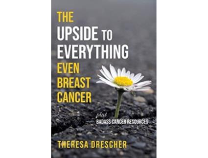 Livro The Upside to Everything Even Breast Cancer Plus Badass Cancer Resources de Theresa Drescher (Inglês)
