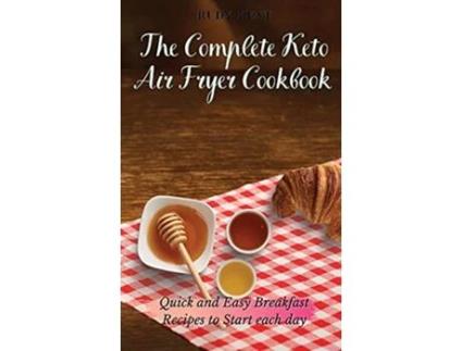 Livro The Complete Keto Air Fryer Cookbook Quick and Easy Breakfast Recipes to Start Each Day de Rudy Kent (Inglês)