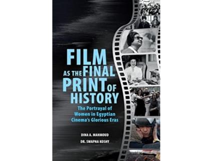 Livro Film as the Final Print of History The Portrayal of Women in Egyptian Cinemas Glorious Eras de Swapna Koshy Dina A Mahmoud (Inglês)