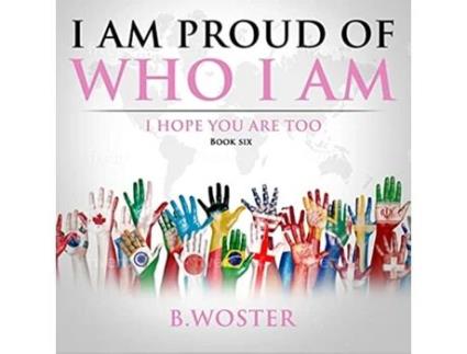 Livro I Am Proud of Who I Am I hope you are too Book Six de B Woster (Inglês)