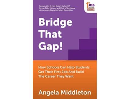 Livro Bridge That Gap How Schools Can Help Students Get Their First Job And Build The Career They Want 1st Job Series de Angela Middleton (Inglês)