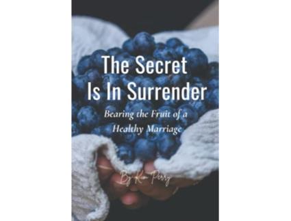 Livro The Secret Is In Surrender Bearing the Fruit of a Healthy Marriage de Kim Perry (Inglês)