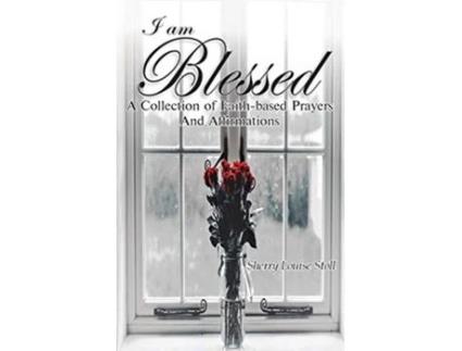 Livro I Am Blessed A Collection Of Faithbased Prayers And Affirmations de Sherry Louise Stoll (Inglês)