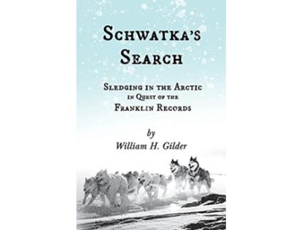 Livro Schwatkas Search Sledging in the Arctic in Quest of the Franklin Records de William H Gilder John Knox Laughton (Inglês)