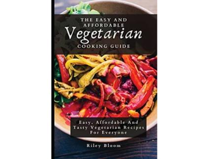 Livro The Easy And Affordable Vegetarian Cooking Guide Easy Affordable And Tasty Vegetarian Recipes For Everyone de Riley Bloom (Inglês)