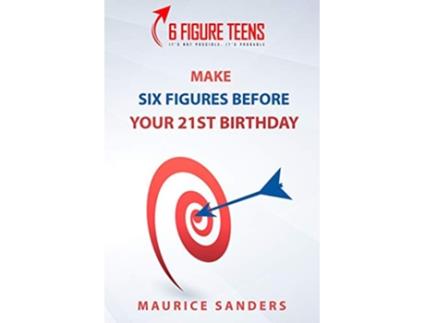 Livro 6 Figure Teens How To Make Six Figures Before Your 21st Birthday de Maurice Sanders (Inglês)