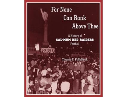Livro For None Can Rank Above Thee A History of CalMum Red Raiders Football de Thomas Eric Pullyblank (Inglês)