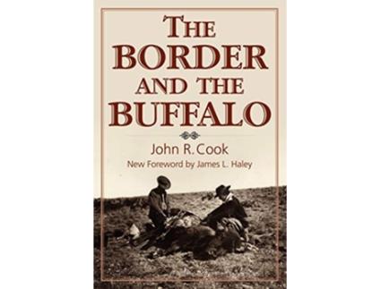 Livro The Border and the Buffalo An Untold Story of the Southwest Plains de John R Cook (Inglês)