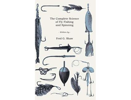 Livro The Complete Science of Fly Fishing and Spinning de Frederick George Shaw (Inglês)