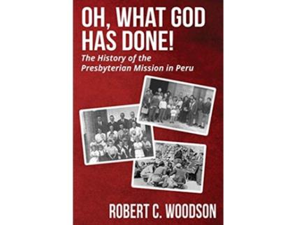 Livro Oh What God Has Done The History of the Presbyterian Mission in Peru de Robert C Woodson (Inglês)
