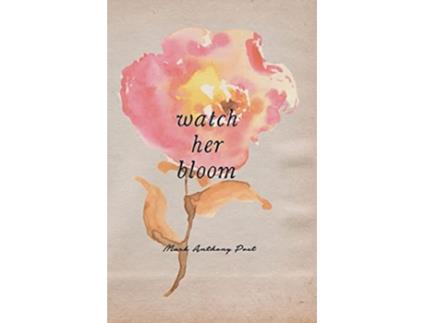 Livro Watch Her Bloom de Mark Anthony (Inglês)