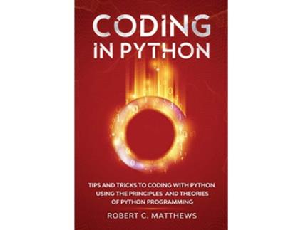 Livro Coding in Python Tips and Tricks to Coding with Python Using the Principles and Theories of Python Programming de Robert C Matthews (Inglês)