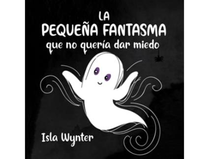 Livro La Pequeña Fantasma que no quería dar miedo Spanish Edition de Isla Wynter Ariadna Miguel Lara (Espanhol)